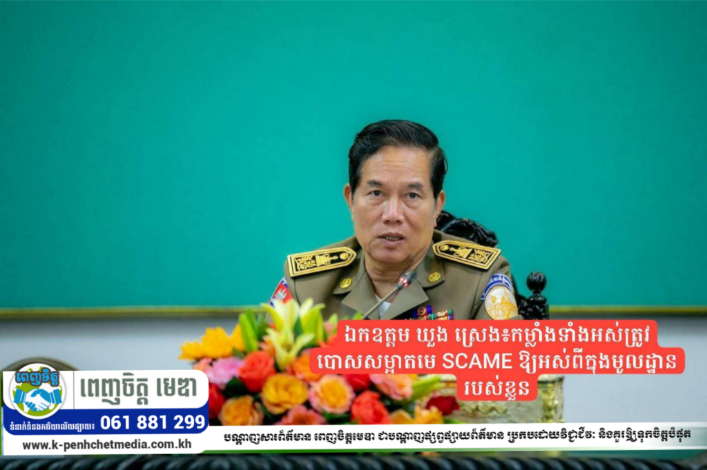 ឯកឧត្ដម ឃួង ស្រេង៖ បើចង់លុបបំបាត់បទល្មើសឆបោកតាមប្រព័ន្ធបច្ចេកវិទ្យា (ONLINE SCAMS) ឱ្យអស់ពីក្នុងរាជធានីភ្នំពេញ កម្លាំងទាំងអស់ត្រូវបោសសម្អាតមេ SCAME ឱ្យអស់ពីក្នុងមូលដ្ឋានរបស់ខ្លួន