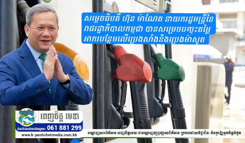 សម្តេចធិបតី ហ៊ុន ម៉ាណែត នាយករដ្ឋមន្ត្រីនៃរាជរដ្ឋាភិបាលកម្ពុជា បានសម្រេចបញ្ចុះតម្លៃអាករបន្ថែមលើប្រេងសាំងនិងប្រេងម៉ាសូត 
