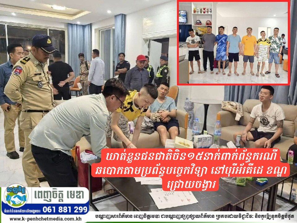 ឃាត់ខ្លួនជនជាតិចិន១៥នាក់ពាក់ព័ន្ធករណីឆបោកតាមប្រព័ន្ធបច្ចេកវិទ្យា នៅបុរីអ័រគីដេ ខណ្ឌជ្រោយចង្វារ  ‎