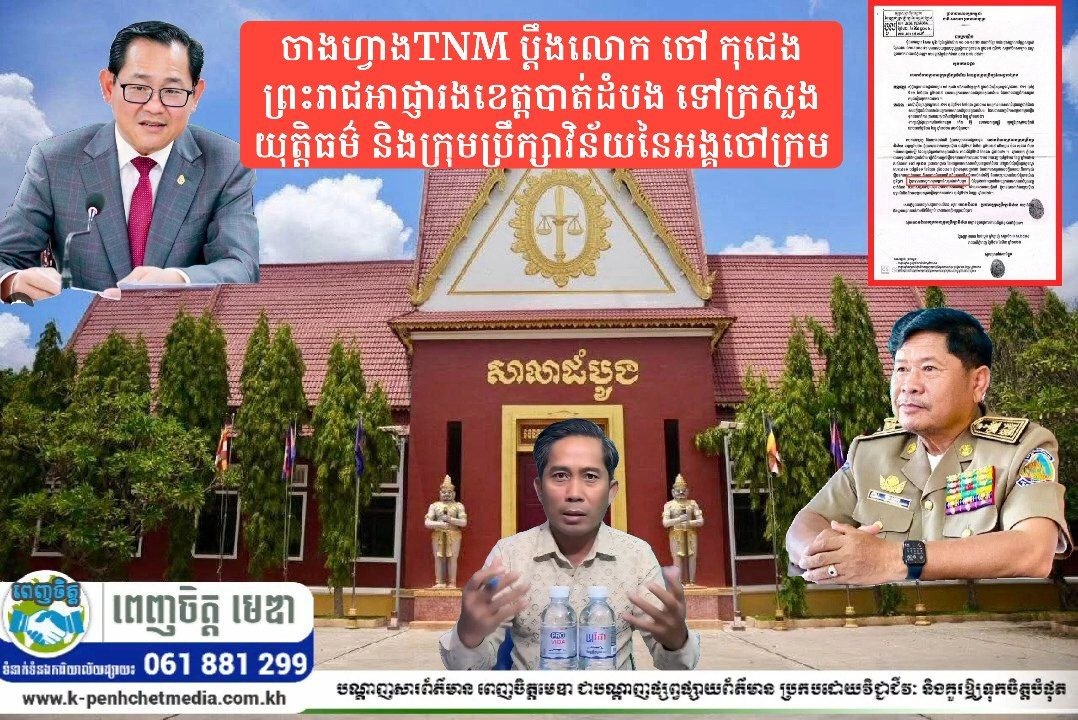 ចាងហ្វាងTNM ប្ដឹងលោក ចៅ កុជេង ព្រះរាជអាជ្ញារងខេត្តបាត់ដំបង ទៅក្រសួងយុត្តិធម៌ និងក្រុមប្រឹក្សាវិន័យនៃអង្គចៅក្រម!