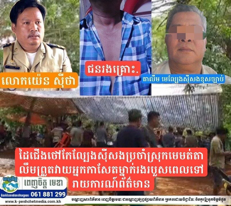 ដៃជើងថៅកែល្បែងស៊ីសងប្រចាំស្រុកមេមត់តាលឹម ព្រួតវាយអ្នកកាសែតម្នាក់ រងរបួសពេលទៅរាយការណ៍ព័ត៌មាន ដៃជើងថៅកែល្បែងស៊ីសងប្រចាំស្រុកមេមត់តាលឹម ព្រួតវាយអ្នកកាសែតម្នាក់ រងរបួសពេលទៅរាយការណ៍ព័ត៌មាន