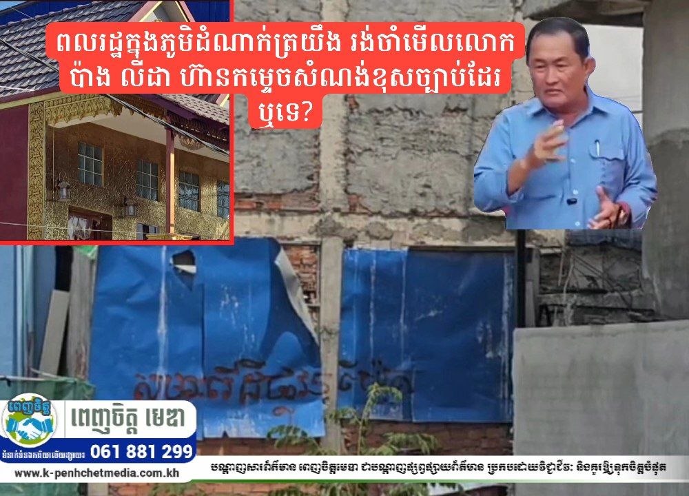 ពលរដ្ឋនៅភូមិដំណាក់ត្រយឹង រង់ចាំមើលលោក ប៉ាង លីដា ហ៊ានកម្ទេច សំណង់ខុសច្បាប់ដែរឬទេ?