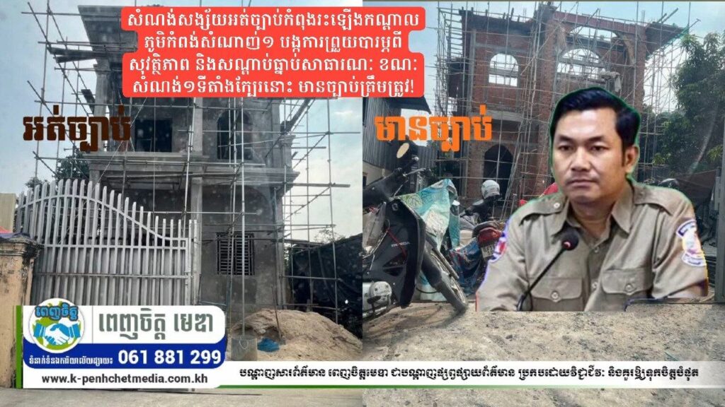 សំណង់សង្ស័យអត់ច្បាប់កំពុងរះឡើងកណ្ដាលភូមិកំពង់សំណាញ់១ បង្កការព្រួយបារម្ភពីសុវត្ថិភាព និងសណ្ដាប់ធ្នាប់សាធារណៈ ខណៈសំណង់១ទីតាំងក្បែរនោះ មានច្បាប់ត្រឹមត្រូវ!