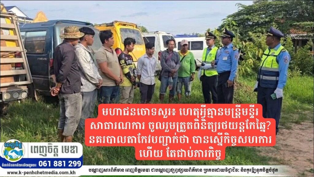 មហាជនចោទសួរ៖ ហេតុអ្វីគ្មានមន្ត្រីមន្ទីរសាធារណការ ចូលរួមត្រួតពិនិត្យរថយន្តកែឆ្នៃ? នគរបាលតាកែវបញ្ជាក់ថា បានស្នើកិច្ចសហការហើយ តែជាប់ភារកិច្ច