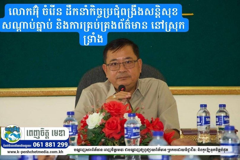 អភិបាលរងខេត្តតាកែវ ដឹកនាំកិច្ចប្រជុំពង្រឹងសន្តិសុខ សណ្តាប់ធ្នាប់ និងការគ្រប់គ្រងព័ត៌មាន នៅស្រុកទ្រាំង