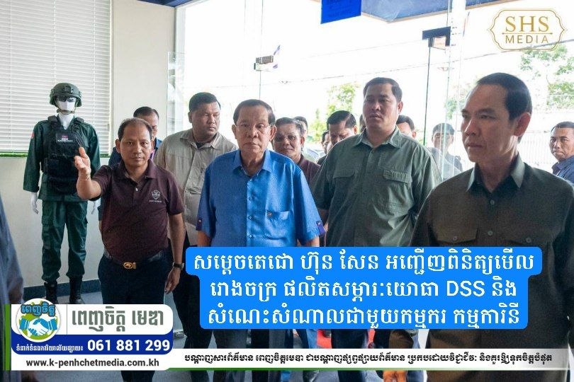 សម្ដេចតេជោ ហ៊ុន សែន អញ្ជើញពិនិត្យមើលរោងចក្រ ផលិតសម្ភារៈយោធា DSS និងសំណេះសំណាលជាមួយកម្មករ កម្មការិនី