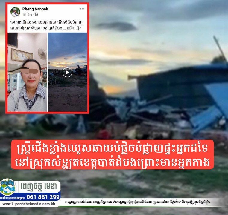 ស្ត្រីជើងខ្លាំងឈូសឆាយបំផ្លិចបំផ្លាញផ្ទះអ្នកដទៃនៅស្រុកសំឡូតខេត្តបាត់ដំបងព្រោះមានអ្នកកាង