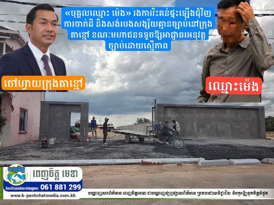«បុគ្គលឈ្មោះ ម៉េង» រងការរិះគន់ជុំវិញការចាក់ដី និងសង់របងសង្ស័យគ្មានច្បាប់នៅក្រុងតាខ្មៅ ខណៈមហាជនទទូចឱ្យអាជ្ញាធរអនុវត្តច្បាប់ដោយស្មើភាព «បុគ្គលឈ្មោះ ម៉េង» រងការរិះគន់ជុំវិញការចាក់ដី និងសង់របងសង្ស័យគ្មានច្បាប់នៅក្រុងតាខ្មៅ ខណៈមហាជនទទូចឱ្យអាជ្ញាធរអនុវត្តច្បាប់ដោយស្មើភាព