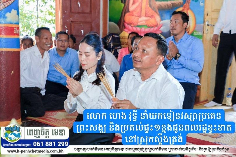 លោក ហេង វុទ្ធី នាំយកទៀនវស្សាប្រគេនព្រះសង្ឃ និងប្រគល់ផ្ទះ១ខ្នងជូនពលរដ្ឋខ្វះខាតនៅស្រុកស្ទឹងត្រង់