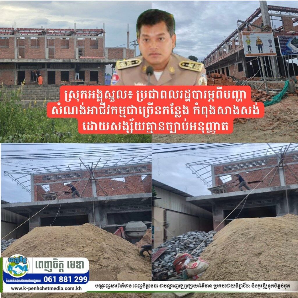 ស្រុកអង្គស្នួល៖ ប្រជាពលរដ្ឋបារម្ភពីបញ្ហាសំណង់អាជីវកម្មជាច្រើនកន្លែង កំពុងសាងសង់ដោយសង្ស័យគ្មានច្បាប់អនុញ្ញាត