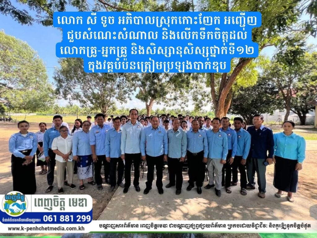 លោក សី ទូច អភិបាលស្រុកកោះញែក អញ្ជើញជួបសំណេះសំណាល និងលើកទឹកចិត្តដល់លោកគ្រូ-អ្នកគ្រូ និងសិស្សានុសិស្សថ្នាក់ទី១២ ក្នុងវគ្គបំប៉នត្រៀមប្រឡងបាក់ឌុប