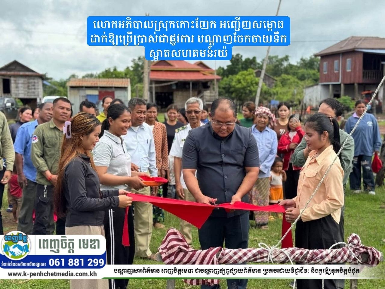 លោកអភិបាលស្រុកកោះញែក អញ្ជើញសម្ពោធដាក់ឱ្យប្រើប្រាស់ជាផ្លូវការ បណ្ដាញចែកចាយទឹកស្អាតសហគមន៍រយ៉ 