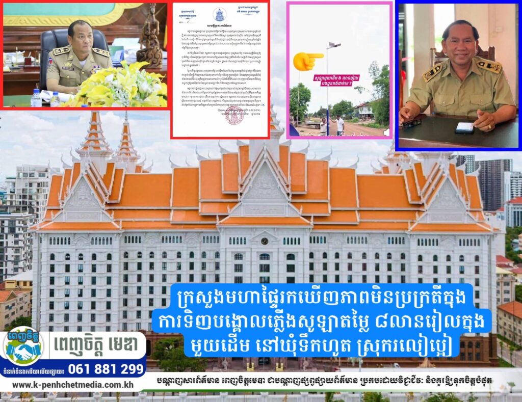 ក្រសួងមហាផ្ទៃរកឃើញភាពមិនប្រក្រតីក្នុងការទិញបង្គោលភ្លើងសូឡាតម្លៃ ៨លានរៀលក្នុងមួយដើម នៅឃុំទឹកហូត ស្រុករលៀប្អៀរ