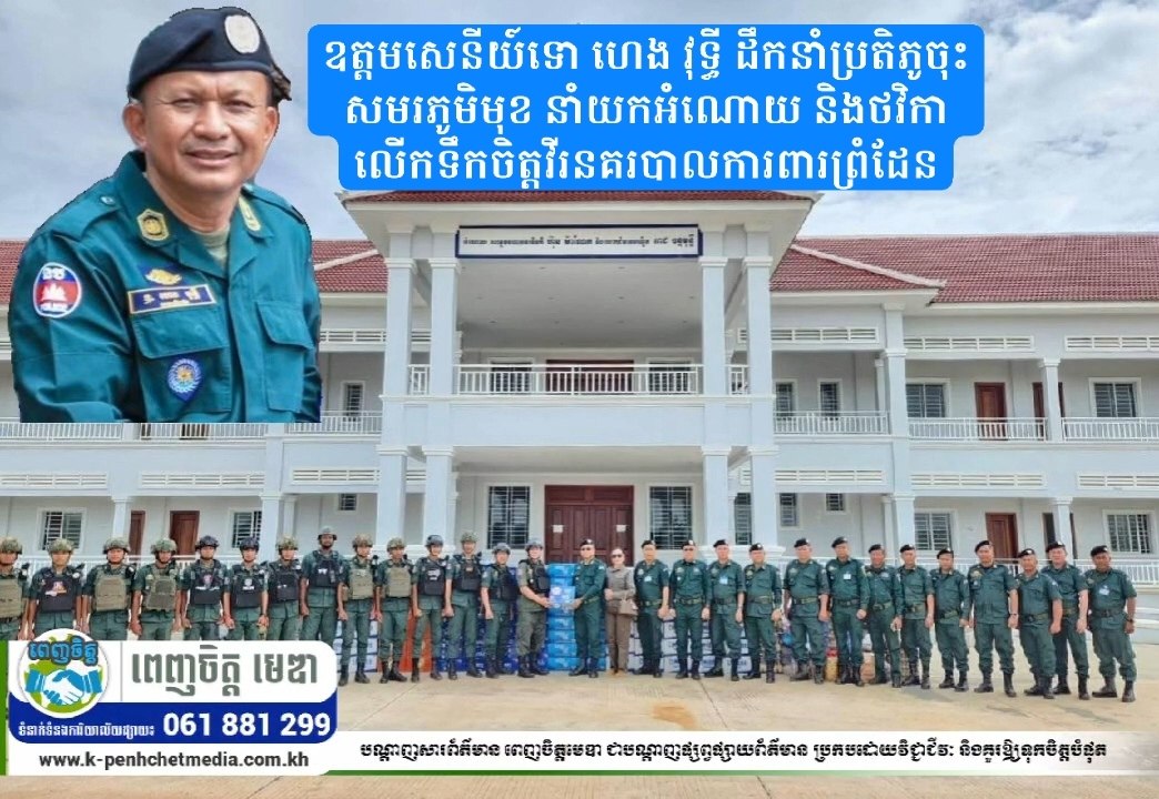 ឧត្តមសេនីយ៍ទោ ហេង វុទ្ធី ដឹកនាំប្រតិភូចុះសមរភូមិមុខ នាំយកអំណោយ និងថវិកាលើកទឹកចិត្តវីរនគរបាលការពារព្រំដែន ឧត្តមសេនីយ៍ទោ ហេង វុទ្ធី ដឹកនាំប្រតិភូចុះសមរភូមិមុខ នាំយកអំណោយ និងថវិកាលើកទឹកចិត្តវីរនគរបាលការពារព្រំដែន