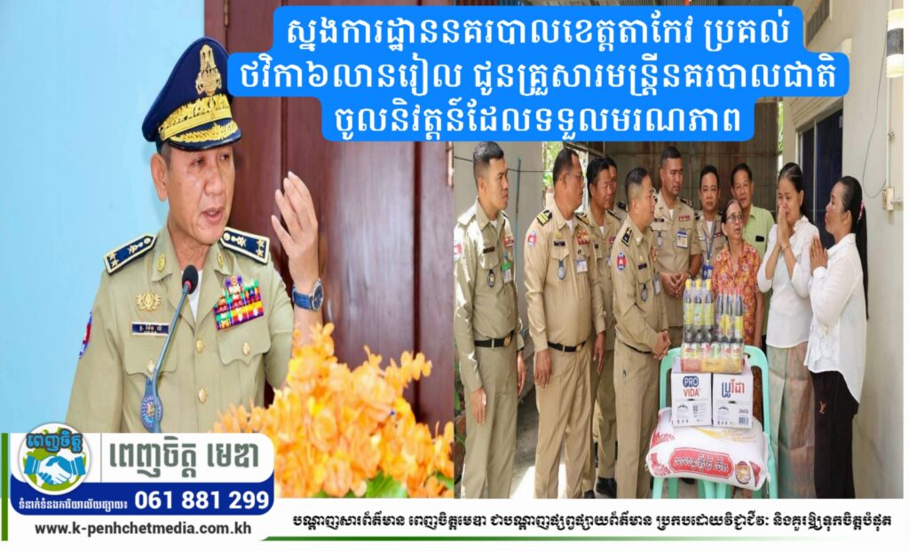 ស្នងការដ្ឋាននគរបាលខេត្តតាកែវ ប្រគល់ថវិកា៦លានរៀល ជូនគ្រួសារមន្ត្រីនគរបាលជាតិចូលនិវត្តន៍ដែលទទួលមរណភាព