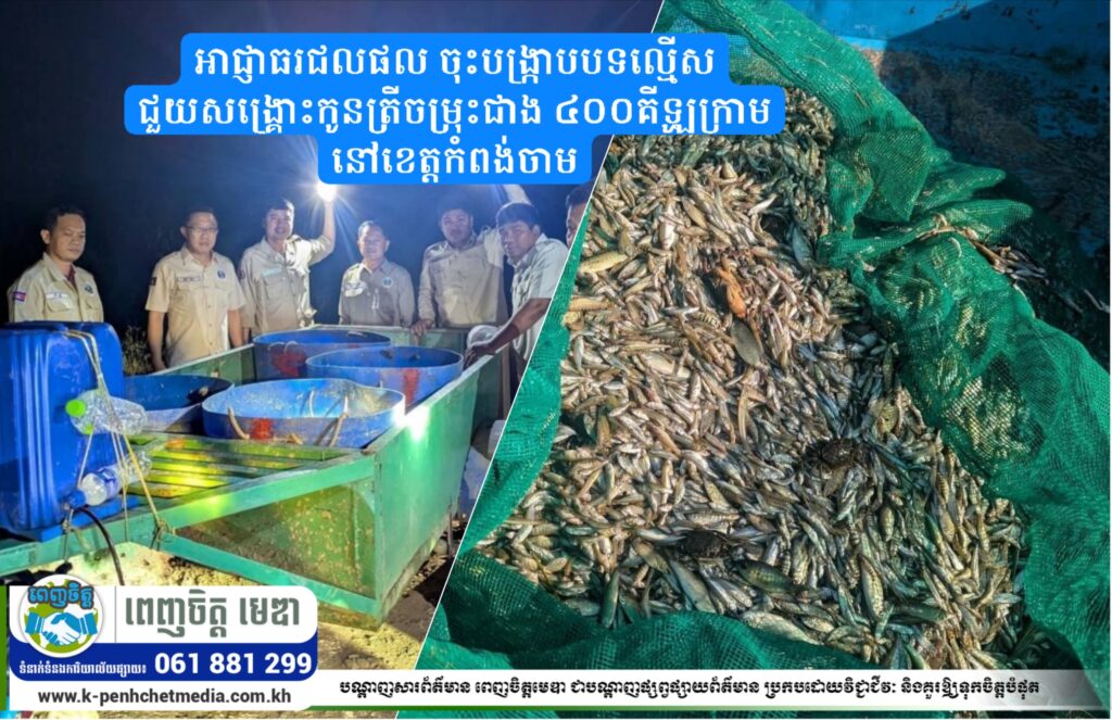 អាជ្ញាធរជលផល ចុះបង្ក្រាបបទល្មើសជួយសង្គ្រោះកូនត្រីចម្រុះជាង ៤០០គីឡូក្រាម នៅខេត្តកំពង់ចាម