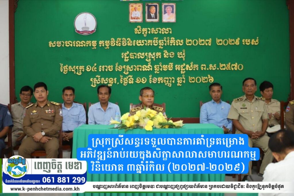ស្រុកស្រីសន្ធរទទួលបានការគាំទ្រគម្រោងអភិវឌ្ឍន៍រាប់រយក្នុងសិក្ខាសាលាសមាហរណកម្មវិនិយោគ ៣ឆ្នាំរំកិល (២០២៧-២០២៩)