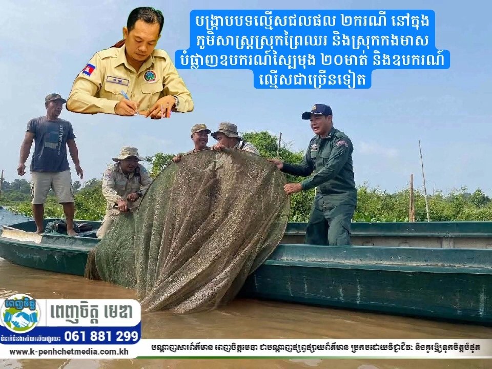 បង្រ្កាបបទល្មើសជលផល ២ករណី នៅក្នុងភូមិសាស្ត្រស្រុកព្រៃឈរ និងស្រុកកងមាសបំផ្លាញឧបករណ៍ស្បៃមុង ២០មាត់ និងឧបករណ៍ល្មើសជាច្រើនទៀត