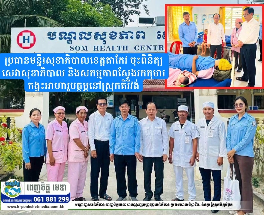ប្រធានមន្ទីរសុខាភិបាលខេត្តតាកែវ ចុះពិនិត្យសេវាសុខាភិបាល និងសកម្មភាពស្វែងរកកុមារកង្វះអាហារូបត្ថម្ភនៅស្រុកគិរីវង់