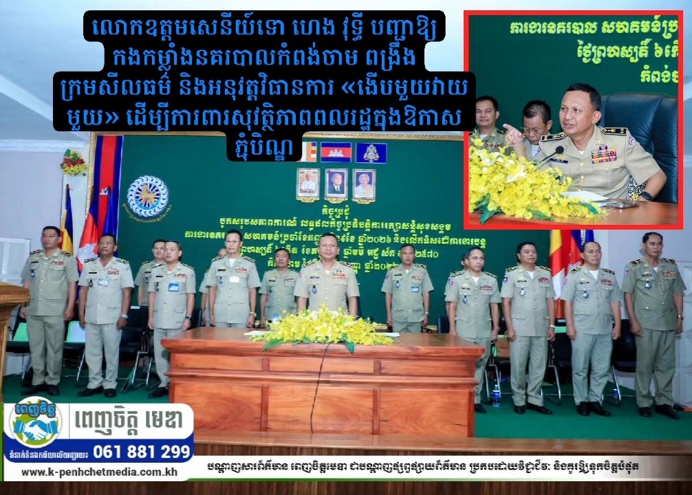 លោកឧត្តមសេនីយ៍ទោ ហេង វុទ្ធី បញ្ជាឱ្យកងកម្លាំងនគរបាលកំពង់ចាម ពង្រឹងក្រមសីលធម៌ និងអនុវត្តវិធានការ «ងើបមួយវាយមួយ» ដើម្បីការពារសុវត្ថិភាពពលរដ្ឋក្នុងឱកាសភ្ជុំបិណ្ឌ