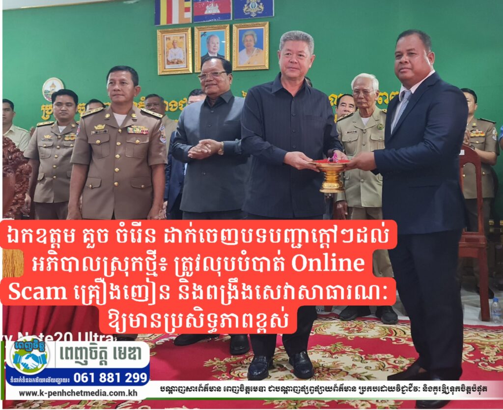 ឯកឧត្តម គួច ចំរើន ដាក់ចេញបទបញ្ជាក្ដៅៗដល់អភិបាលស្រុកថ្មី៖ ត្រូវលុបបំបាត់ Online Scam គ្រឿងញៀន និងពង្រឹងសេវាសាធារណៈឱ្យមានប្រសិទ្ធភាពខ្ពស់