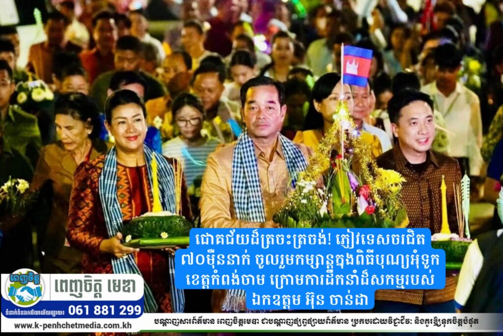 ជោគជ័យដ៏ត្រចះត្រចង់! ភ្ញៀវទេសចរជិត ៧០ម៉ឺននាក់ ចូលរួមកម្សាន្តក្នុងពិធីបុណ្យអុំទូកខេត្តកំពង់ចាម ក្រោមការដឹកនាំដ៏សកម្មរបស់ ឯកឧត្តម អ៊ុន ចាន់ដា